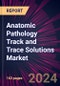 Anatomic Pathology Track and Trace Solutions Market 2024-2028 - Product Image