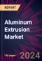 Aluminum Extrusion Market 2024-2028 - Product Image