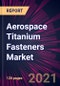 Aerospace Titanium Fasteners Market 2021-2025 - Product Thumbnail Image