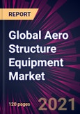 Global Aero Structure Equipment Market 2021-2025- Product Image