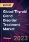 Global Thyroid Gland Disorder Treatment Market 2023-2027 - Product Image