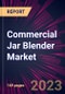 Commercial Jar Blender Market 2024-2028 - Product Image