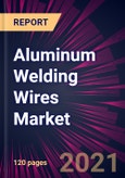 Aluminum Welding Wires Market 2021-2025- Product Image