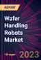 Wafer Handling Robots Market 2024-2028 - Product Thumbnail Image