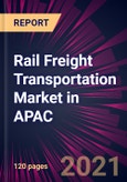 Rail Freight Transportation Market in APAC 2021-2025- Product Image