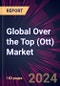 Global Over the Top (Ott) Market 2024-2028 - Product Image