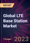 Global LTE Base Station Market 2023-2027 - Product Thumbnail Image