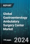 Global Gastroenterology Ambulatory Surgery Center Market by Services (Diagnostic Services, Surgical Services), Ownership (Corporation-Owned, Freestanding, Hospital-Affiliated), End-User - Forecast 2024-2030 - Product Image