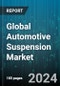 Global Automotive Suspension Market by Components (Air Compressor, Ball Joint, Control Arms), Geometry (Dependent Geometry, Independent Geometry, Semi-Independent), Architecture, Vehicle Type - Forecast 2024-2030 - Product Image