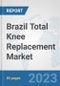Brazil Total Knee Replacement Market: Prospects, Trends Analysis, Market Size and Forecasts up to 2030 - Product Image