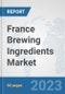 France Brewing Ingredients Market: Prospects, Trends Analysis, Market Size and Forecasts up to 2030 - Product Image