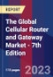 The Global Cellular Router and Gateway Market - 7th Edition - Product Image