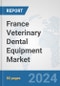 France Veterinary Dental Equipment Market: Prospects, Trends Analysis, Market Size and Forecasts up to 2030 - Product Thumbnail Image