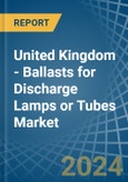 United Kingdom - Ballasts for Discharge Lamps or Tubes - Market Analysis, forecast, Size, Trends and Insights- Product Image