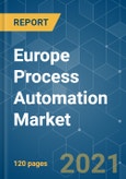 Europe Process Automation Market - Growth, Trends, COVID-19 Impact, and Forecasts (2021 - 2026)- Product Image