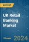 UK Retail Banking - Market Share Analysis, Industry Trends & Statistics, Growth Forecasts 2020-2029 - Product Thumbnail Image