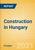 Construction in Hungary - Key Trends and Opportunities to 2025 (H2 2021)- Product Image