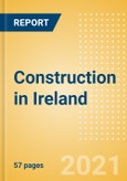 Construction in Ireland - Key Trends and Opportunities to 2025 (H2 2021)- Product Image