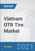 Vietnam OTR Tire Market: Prospects, Trends Analysis, Market Size and Forecasts up to 2027- Product Image