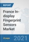 France In-display Fingerprint Sensors Market: Prospects, Trends Analysis, Market Size and Forecasts up to 2027 - Product Thumbnail Image
