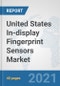 United States In-display Fingerprint Sensors Market: Prospects, Trends Analysis, Market Size and Forecasts up to 2027 - Product Thumbnail Image