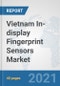 Vietnam In-display Fingerprint Sensors Market: Prospects, Trends Analysis, Market Size and Forecasts up to 2027 - Product Thumbnail Image