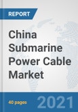 China Submarine Power Cable Market: Prospects, Trends Analysis, Market Size and Forecasts up to 2027- Product Image