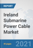 Ireland Submarine Power Cable Market: Prospects, Trends Analysis, Market Size and Forecasts up to 2027- Product Image