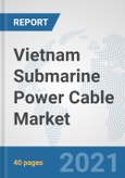 Vietnam Submarine Power Cable Market: Prospects, Trends Analysis, Market Size and Forecasts up to 2027- Product Image