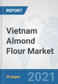 Vietnam Almond Flour Market: Prospects, Trends Analysis, Market Size and Forecasts up to 2027- Product Image