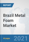 Brazil Metal Foam Market: Prospects, Trends Analysis, Market Size and Forecasts up to 2027- Product Image