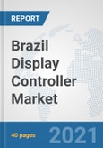 Brazil Display Controller Market: Prospects, Trends Analysis, Market Size and Forecasts up to 2027- Product Image