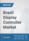 Brazil Display Controller Market: Prospects, Trends Analysis, Market Size and Forecasts up to 2027 - Product Thumbnail Image