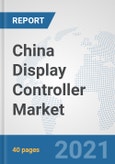 China Display Controller Market: Prospects, Trends Analysis, Market Size and Forecasts up to 2027- Product Image