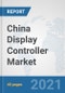 China Display Controller Market: Prospects, Trends Analysis, Market Size and Forecasts up to 2027 - Product Thumbnail Image