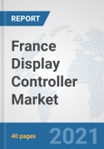 France Display Controller Market: Prospects, Trends Analysis, Market Size and Forecasts up to 2027- Product Image