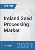 Ireland Seed Processing Market: Prospects, Trends Analysis, Market Size and Forecasts up to 2027- Product Image