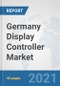 Germany Display Controller Market: Prospects, Trends Analysis, Market Size and Forecasts up to 2027 - Product Thumbnail Image