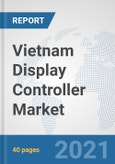 Vietnam Display Controller Market: Prospects, Trends Analysis, Market Size and Forecasts up to 2027- Product Image