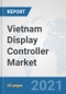 Vietnam Display Controller Market: Prospects, Trends Analysis, Market Size and Forecasts up to 2027 - Product Thumbnail Image