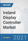 Ireland Display Controller Market: Prospects, Trends Analysis, Market Size and Forecasts up to 2027- Product Image