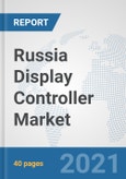 Russia Display Controller Market: Prospects, Trends Analysis, Market Size and Forecasts up to 2027- Product Image