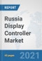 Russia Display Controller Market: Prospects, Trends Analysis, Market Size and Forecasts up to 2027 - Product Thumbnail Image