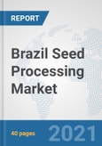 Brazil Seed Processing Market: Prospects, Trends Analysis, Market Size and Forecasts up to 2027- Product Image