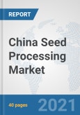 China Seed Processing Market: Prospects, Trends Analysis, Market Size and Forecasts up to 2027- Product Image
