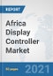 Africa Display Controller Market: Prospects, Trends Analysis, Market Size and Forecasts up to 2027 - Product Thumbnail Image