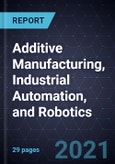 Growth Opportunities in Additive Manufacturing, Industrial Automation, and Robotics- Product Image