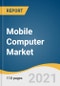 Mobile Computer Market Size, Share & Trends Analysis Report by Component (Hardware, Software, Services), by Business Size (SMBs, Large Businesses), by Industry, by Region, and Segment Forecasts, 2021 - 2028 - Product Thumbnail Image