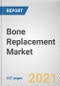 Bone Replacement Market by Product Type, Material and Age Group: Global Opportunity Analysis and Industry Forecast, 2021-2030 - Product Thumbnail Image