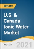 U.S. & Canada Tonic Water Market Size, Share & Trends Analysis Report by Flavor (Flavored, Unflavored), by Product (Light/Low-calorie, Regular), by Type, by Distribution Channel, by Country, and Segment Forecasts, 2021-2028- Product Image